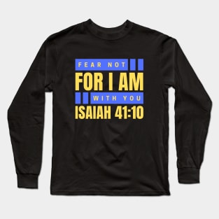 Fear Not For I Am With You | Bible Verse Isaiah 41:10 Long Sleeve T-Shirt